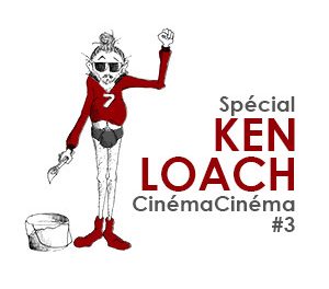 Cinéma Cinéma spécial Ken Loach