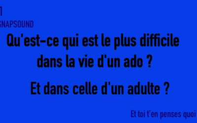SNAPSOUND #1 Qu’est-ce qui est le plus difficile dans la vie d’un ado ? Et dans celle d’un adulte ?