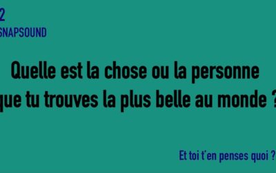 SNAPSOUND #2 Quelle est la chose ou la personne que tu trouves la plus belle au monde ?