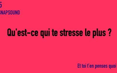 SNAPSOUND #5 Qu’est-ce qui te stresse le plus ?