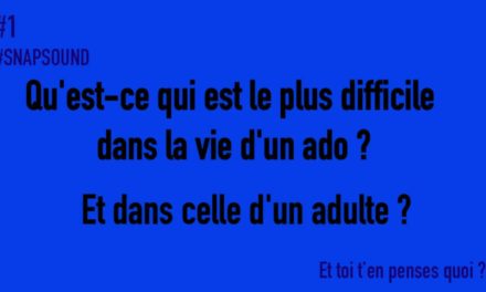 SNAPSOUND #1 Qu’est-ce qui est le plus difficile dans la vie d’un ado ? Et dans celle d’un adulte ?